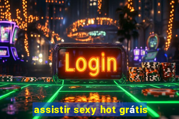 assistir sexy hot grátis